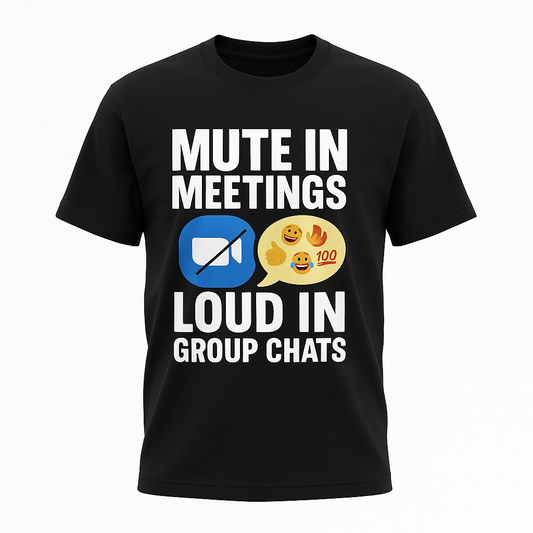 Mute in Meetings, Loud in Group Chats T-Shirt - Unisex Fit