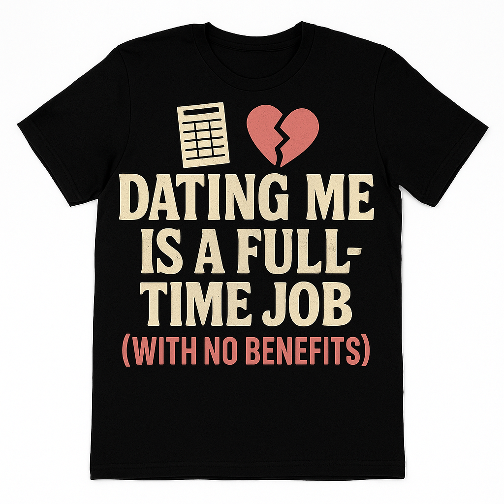 Dating Me Is a Full-Time Job (With No Benefits) T-Shirt – Funny Relationship Humor Tee, Sarcastic Love Gift, Unisex Fit
